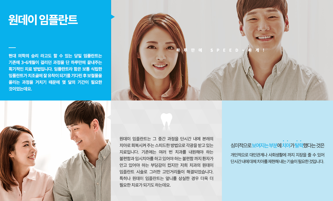 평균적인 성인의 치아개수는 약 28~32개로 치아가 필요한 제 기능을 다하기 위해서는 결손 된 치아 없이 모든 치아가 제 자리에 있어야 합니다. 하지만 예기치 못한 사고나 심한 치주질환 등으로 치아를 상실하게 되는 경우도 있는데, 이때 이를 방치하게 되면 빠진 치아의 자리에 치아와 맞물리는 치아가 아래로 내려오거나 도미노처럼 주변의 치아들이 빈 치아 공간으로 쓰러지는 현상이 나타나 전반적으로 치아의 간격이 넓어질 수 있어 치아의 탈락이 이루어진 자리에는 새로운 대체 치아를 식립하는 것이 바람직합니다. 
씹는 즐거움 선물!! 치주질환이나 사고 등으로 인해 상실된 자아의 자리에 인체에 무해하면서도 부작용이 없는 티타늄으로 제작된 본체를 심고, 그 위에 내 자연 치와 유사한 보철물을 씌워 본래의 내 치아와 같은 기능을 회복시켜 주는 치료입니다. 자연치아는 최대한 살리고, 꼭 필요한 만큼의 최소 임플란트 식립 원칙!