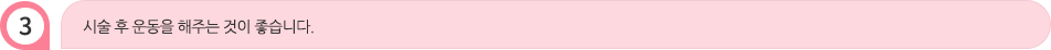 시술 후 운동을 해주는 것이 좋습니다.