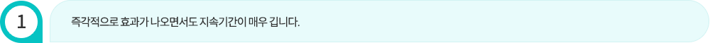 즉각적으로 효과가 나오면서도 지속기간이 매우 깁니다.