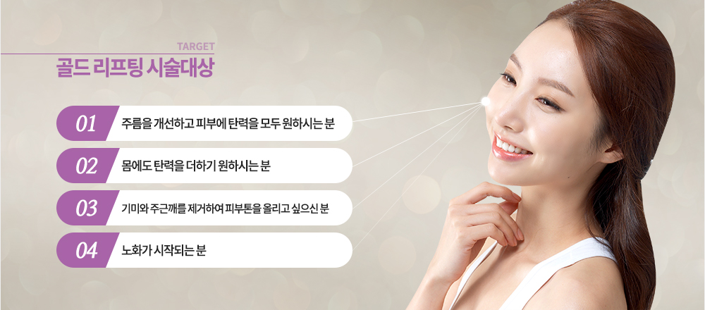 근거 있는 금사! 이온작용으로 혈액순환 촉진-피부노화방지, 기미제거/금의 해독작용 - 여드름 치유, 면역 강화/금의 전류로 신진대사 활성화 - 피부재생/섬유모 세포 생성 촉진
-자연스러움 /1회 시술로 5년 이상 효과-장기적/그물망 형태로 콜라겐 다발 형성-피부 처짐 개선