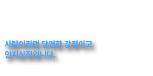 사람이라면 당연한 감정이고 인지상정입니다.